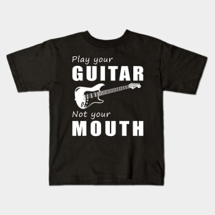 Strum Your Guitar, Not Your Mouth! Play Your Guitar, Not Just Words! Kids T-Shirt